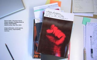 Steven Heller, Véronique Vienne,
Citizen Designer, Persperctives on
design responsability,
Allworth press, New York 2003.

design philosophy, social aspects,
design history, responsability,
interview
 