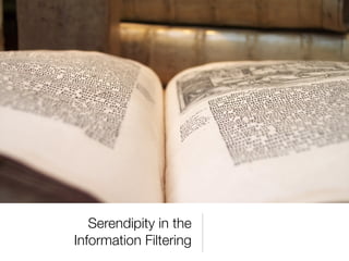 Serendipity in the
Information Filtering
 