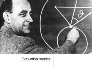 Evaluation metrics
 