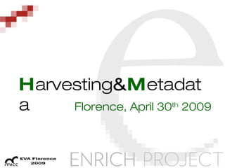 H arvesting & M etadata Florence, April 30 th  2009 