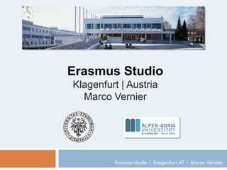 Erasmus Studio
Klagenfurt | Austria
  Marco Vernier




         Erasmus studio | Klagenfurt AT | Marco Vernier
 
