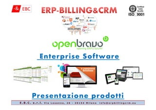 Enterprise SoftwareEnterprise Software
Presentazione prodotti
E . B . C . s . r . l . V i a L o s a n n a , 2 6 - 2 0 1 5 4 M i l a n o i n f o @ e r p b i l l i n g c r m . e u
 
