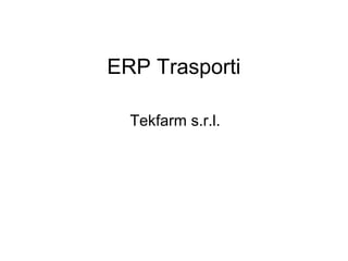 ERP Trasporti 
Tekfarm s.r.l. 
 