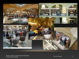 Torino, 28-31 August
ESA 2013 - 01RS12 - Urban Sociology and Public Spaces
in Times of Crisis and Change
11
 