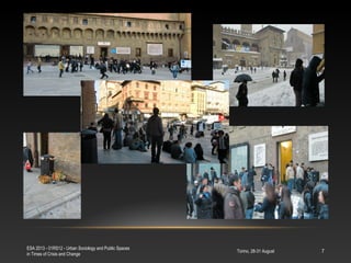 Torino, 28-31 August
ESA 2013 - 01RS12 - Urban Sociology and Public Spaces
in Times of Crisis and Change
7
 