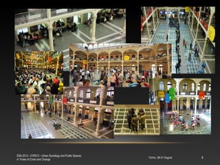 Torino, 28-31 August
ESA 2013 - 01RS12 - Urban Sociology and Public Spaces
in Times of Crisis and Change
8
 