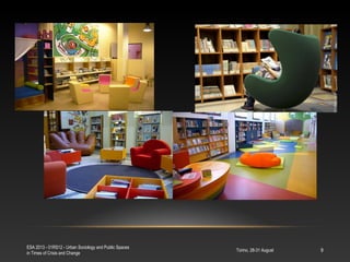 Torino, 28-31 August
ESA 2013 - 01RS12 - Urban Sociology and Public Spaces
in Times of Crisis and Change
9
 