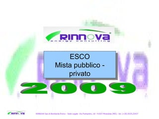 RINNOVA Sas di Bombarda Enrico - Sede Legale: Via Prampolini, 18 - 41037 Mirandola (MO) - tel. (+39) 0535.25437 2009 ESCO Mista pubblico - privato 