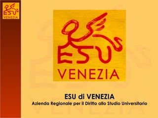 ESU di VENEZIA Azienda Regionale per il Diritto allo Studio Universitario 