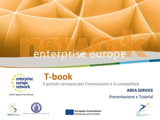 T-book Il portale campano per l’innovazione e la competitivà AREA SERVICE Presentazione e Tutorial European Commission Enterprise and Industry 