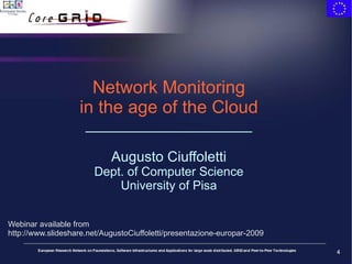 Network Monitoring in the age of the Cloud _____________________ Augusto Ciuffoletti Dept. of Computer Science University of Pisa Webinar available from http://www.slideshare.net/AugustoCiuffoletti/presentazione-europar-2009  