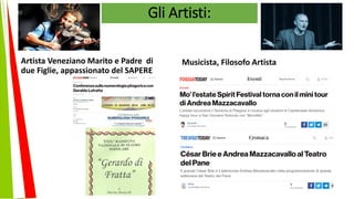 Artista Veneziano Marito e Padre di
due Figlie, appassionato del SAPERE
Musicista, Filosofo Artista
Gli Artisti:
 