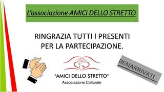 L’associazione AMICI DELLO STRETTO
RINGRAZIA TUTTI I PRESENTI
PER LA PARTECIPAZIONE.
 