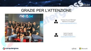 GRAZIE PER L’ATTENZIONE
Territory Account Manager
Massimo Di Giuseppe
massimo.digiuseppe@next04.it
System Engineer
Angelo Grazioso
Angelo.grazioso@next04.it
 