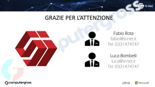 GRAZIE PER L’ATTENZIONE
Fabio Rota
fabio@si-net.it
Tel: 0331474747
Luca Bombelli
luca@si-net.it
Tel: 0331474747
 