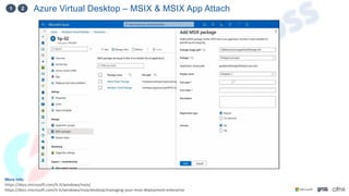 Azure Virtual Desktop – MSIX & MSIX App Attach
1 2
More Info:
https://docs.microsoft.com/it-it/windows/msix/
https://docs.microsoft.com/it-it/windows/msix/desktop/managing-your-msix-deployment-enterprise
 