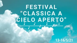 FESTIVAL
"CLASSICA A
CIELO APERTO"
13-16/5/21
 