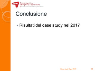 Conclusione
 Risultati del case study nel 2017
Case study Expo 2015 38
 