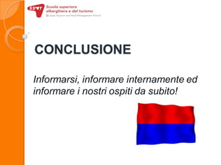 CONCLUSIONE
Informarsi, informare internamente ed
informare i nostri ospiti da subito!
 