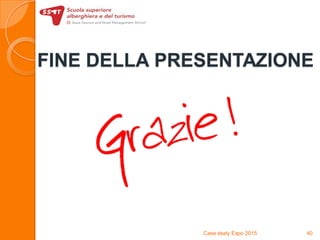 FINE DELLA PRESENTAZIONE
Case study Expo 2015 40
 
