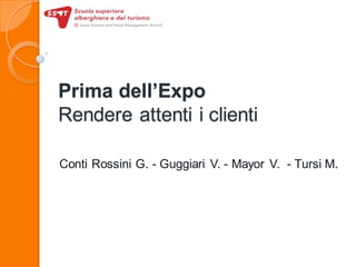 Prima dell’Expo
Rendere attenti i clienti
Conti Rossini G. - Guggiari V. - Mayor V. - Tursi M.
 