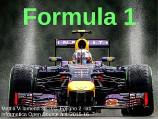 Formula 1
Mattia Villamena 3E -I.C. Foligno 2 -lab
informatica Open Source a.s. 2015-16
 