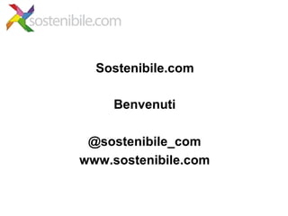 Sostenibile.com

     Benvenuti

 @sostenibile_com
www.sostenibile.com
 