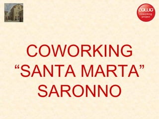 COWORKING
“SANTA MARTA”
SARONNO
 
