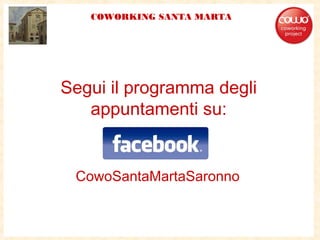 Segui il programma degli
appuntamenti su:
CowoSantaMartaSaronno
COWORKING SANTA MARTA
 