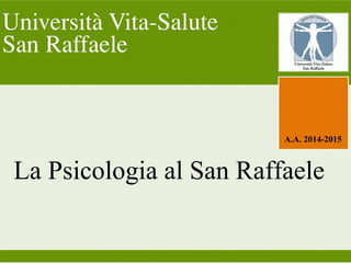 La Psicologia al San Raffaele
A.A. 2014-2015
 