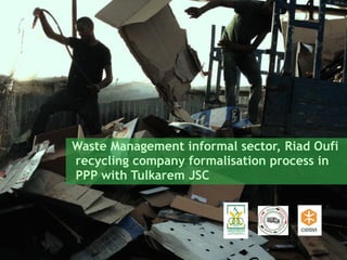 Waste Management informal sector, Riad Oufi
recycling company formalisation process in
PPP with Tulkarem JSC
 