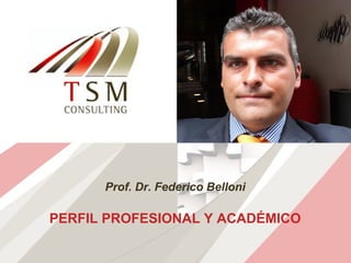 TSM Consulting | www.tsmconsulting.es | belloni@tsmconsulting-barcelona.com
Prof. Dr. Federico Belloni
PERFIL PROFESIONAL Y ACADÉMICO
 
