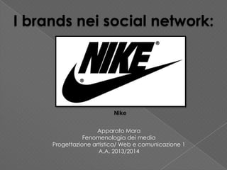 I brands nei social network:

Nike
Apparato Mara
Fenomenologia dei media
Progettazione artistica/ Web e comunicazione 1
A.A. 2013/2014

 