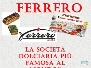 Ferrero
La società
doLciaria più
Famosa aL
 