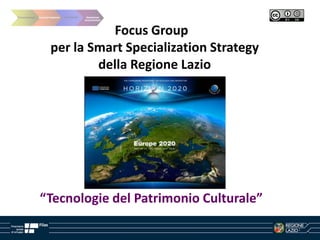 Focus Group
per la Smart Specialization Strategy
della Regione Lazio

“Tecnologie del Patrimonio Culturale”
1

 