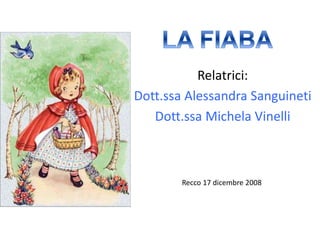 Relatrici:
Dott.ssa Alessandra Sanguineti
Dott.ssa Michela Vinelli
Recco 17 dicembre 2008
 