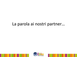 La parola ai nostri partner…
 