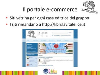 Il portale e-commerce
• Siti vetrina per ogni casa editrice del gruppo
• I siti rimandano a http://libri.lavitafelice.it
 