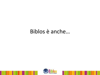 Biblos è anche…
 