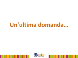 Un’ultima domanda…
 