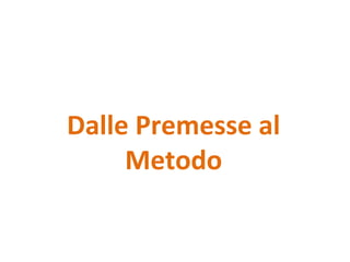 Dalle Premesse al
     Metodo
 