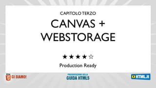 CAPITOLO TERZO

 CANVAS +
WEBSTORAGE

  Production Ready
 