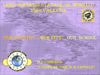 Liceo Ginnasio Statale “M. Morelli” Vibo Valentia ,[object Object],[object Object],Our country…   our city…   our  school 