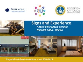 Signs and Experience
Analisi dello spazio vendita
MISURA CASA - OPERA
Pragmatica della comunicazione – a.a. 2018-2019
 