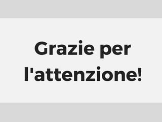 Grazie per
l'attenzione!
 