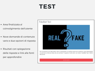 Area finalizzata al
coinvolgimento dell'utente
Nove domande di contenuto
vario e due opzioni di risposta
Risultati con spiegazione
delle risposte e link alle fonti
per approfondire
TEST
 
