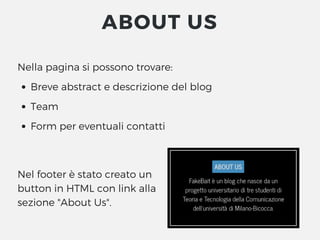 Nella pagina si possono trovare:
Breve abstract e descrizione del blog
Team
Form per eventuali contatti
Nel footer è stato creato un
button in HTML con link alla
sezione "About Us". 
ABOUT US
 