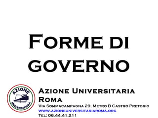 Forme di governo Azione Universitaria Roma Via Sommacampagna 29, Metro B Castro Pretorio www.azioneuniversitariaroma.org Tel: 06.44.41.211  
