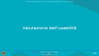 Valutazione dell’usabilità
60/84
SmartPark: un parcheggio veloce ed intelligente
Team 1
Mercoledì 9 febbraio 2022 - a.a. 2021/2022
Presentazione ﬁnale del progetto per il corso di Interazione Uomo Macchina e Usabilità del Software – prof.ssa Giuliana Vitiello
 