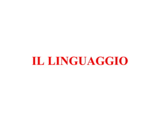 IL LINGUAGGIO
 